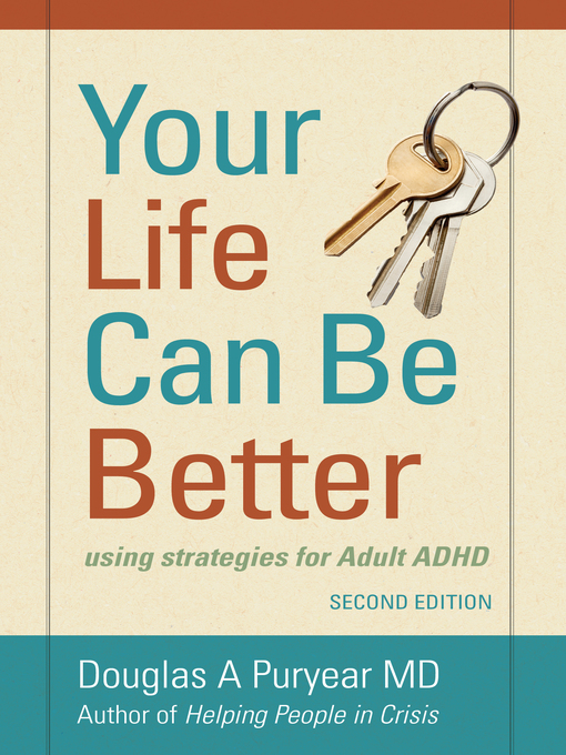 Title details for Your Life Can Be Better, Using Strategies for Adult ADHD by Douglas A Puryear MD - Available